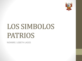 LOS SIMBOLOS
PATRIOS
NOMBRE: LIZBETH LAGOS
 