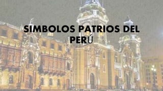 SIMBOLOS PATRIOS DEL
PERÚ
 