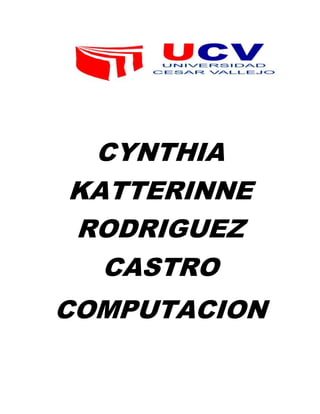 CYNTHIA
KATTERINNE
RODRIGUEZ
CASTRO
COMPUTACION
 