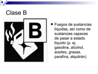 Clase B Fuegos de sustancias líquidas, así como de sustancias capaces de pasar a estado líquido (p. ej. gasolina, alcohol, aceites, grasas, parafina, alquitrán)  