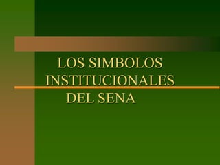 LOS SIMBOLOS
INSTITUCIONALES
DEL SENA
 