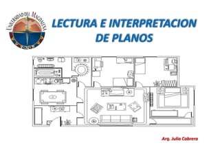 LECTURA E INTERPRETACION
DE PLANOS
Arq. Julia Cabrera
 