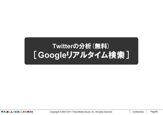 Twitterの分析(無料)
［Googleリアルタイム検索］




  Copyright © 2007-2011 Tribal Media House, Inc. All rights reserved.   Confidential   Page56
 