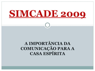 A IMPORTÂNCIA DA COMUNICAÇÃO PARA A CASA ESPÍRITA SIMCADE 2009 