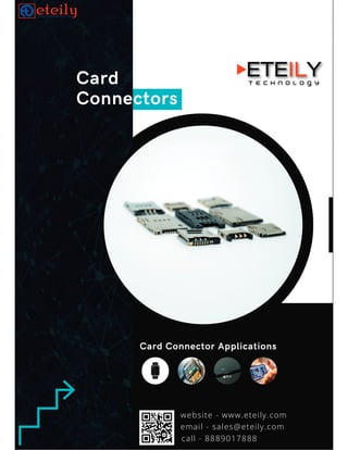 Card
Connectors
T E C H N O L O G Y
Card Connector Applications
website - www.eteily.com
email - sales@eteily.com
call - 8889017888
 
