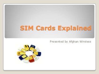 SIM Cards Explained
       Presented by Afghan Wireless
 