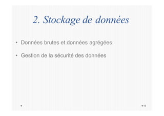 2. Stockage de données
18
• Données brutes et données agrégées
• Gestion de la sécurité des données
 