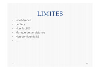 LIMITES
8
• Incohérence
• Lenteur
• Non fiabilité
• Manque de persistance
• Non-confidentialité
• …
 