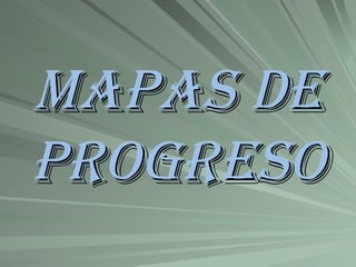 Mapas de Progreso 