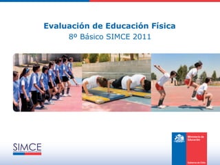 Evaluación de Educación Física 
8º Básico SIMCE 2011 
 