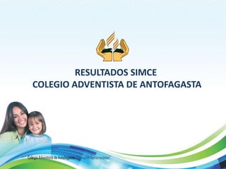 Colegio Adventista de Antofagasta “Educando Generaciones”
RESULTADOS SIMCE
COLEGIO ADVENTISTA DE ANTOFAGASTA
 