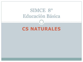SIMCE 8°
Educación Básica

CS NATURALES
 
