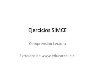 Ejercicios SIMCE Comprensión Lectora Extraídos de www.educarchile.cl 