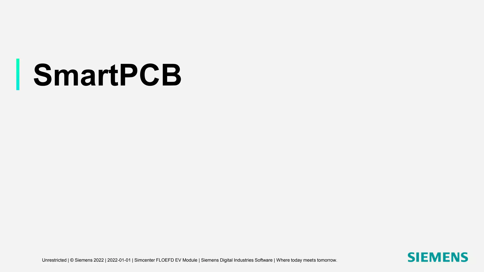 SmartPCB
Unrestricted | © Siemens 2022 | 2022-01-01 | Simcenter FLOEFD EV Module | Siemens Digital Industries Software | Where today meets tomorrow.
 