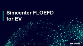 Simcenter FLOEFD
for EV
Unrestricted | © Siemens 2022 | 2022-01-01 | Simcenter FLOEFD EV Module | Siemens Digital Industries Software | Where today meets tomorrow.
 