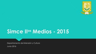 Simce IIos
Medios - 2015
Departamento de Extensión y Cultura
Junio 2016
 