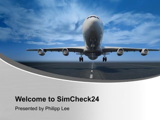 Welcome to SimCheck24
Presented by Philipp Lee
 