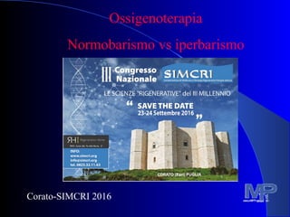 Corato-SIMCRI 2016
Ossigenoterapia
Normobarismo vs iperbarismo
 