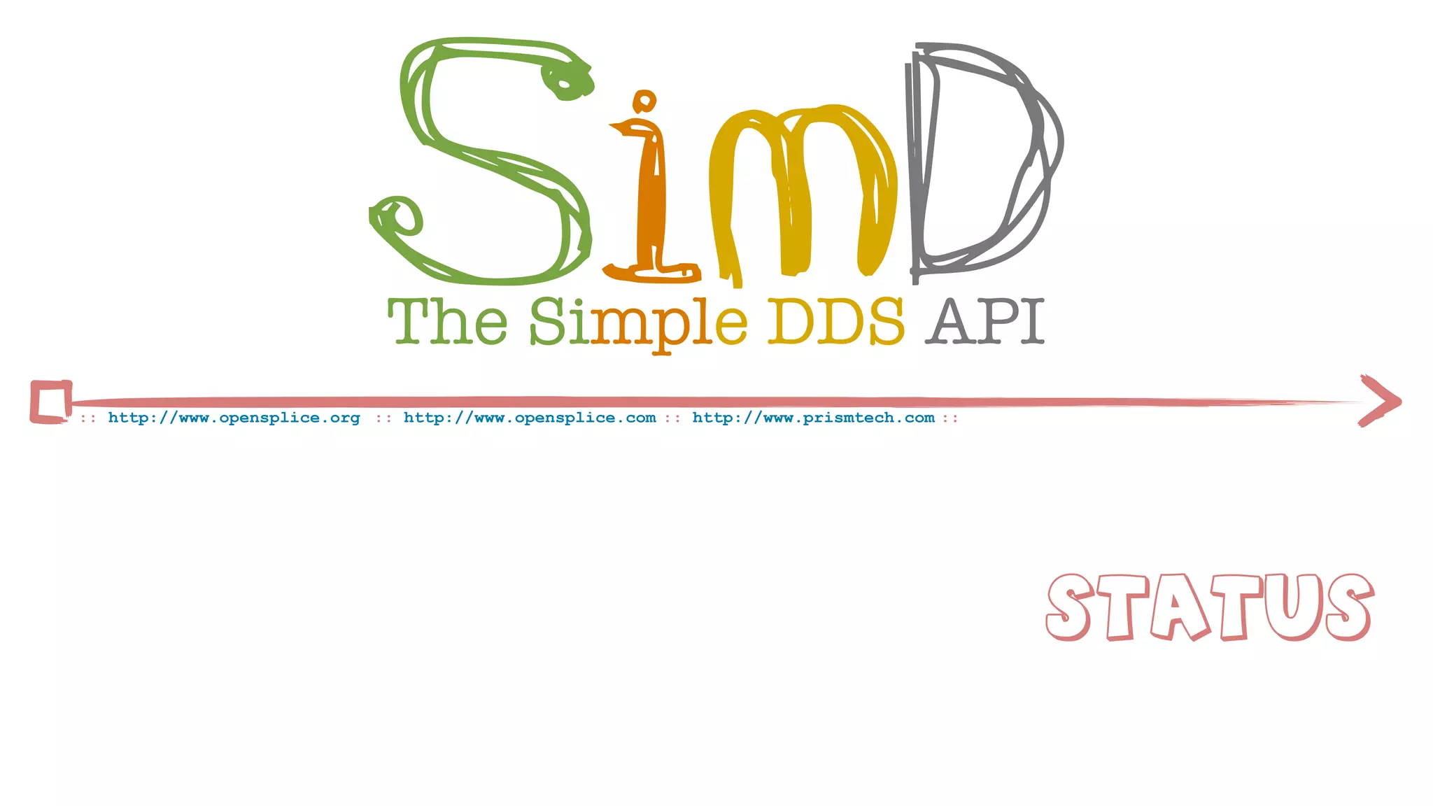 SimD
                              The Simple DDS API
:: http://www.opensplice.org :: http://www.opensplice.com :: http://www.prismtech.com ::




                                                                                           StatuS
 