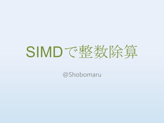 SIMDで整数除算
  @Shobomaru
 