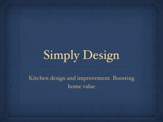 Simply Design
Kitchen design and improvement. Boosting
               home value
 