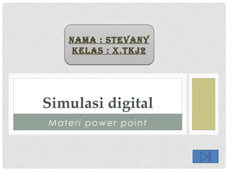 Materi power point
Simulasi digital
Nama : StevaNy
KelaS : X.tKJ2
Nama : StevaNy
KelaS : X.tKJ2
 