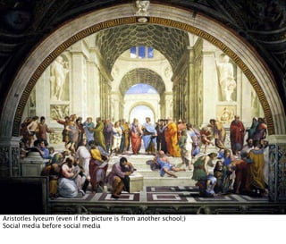 Aristotles lyceum (even if the picture is from another school;)
Social media before social media
 