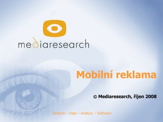 Mobilní reklama ©  Mediaresearch, říjen 200 8   Výzkum – Data – Analýzy – Software 