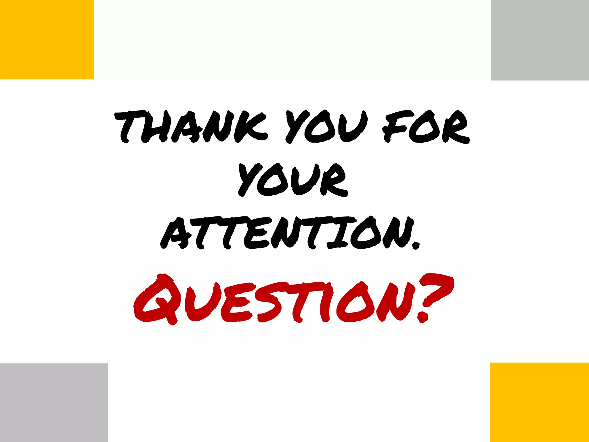 THANK YOU FOR
     YOUR
  ATTENTION.
Question?
 