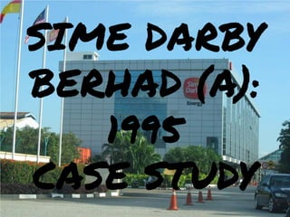 SIME DARBY
BERHAD (A):
   1995
CASE STUDY
 