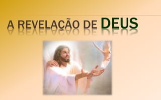 A REVELAÇÃO DE DEUS
 