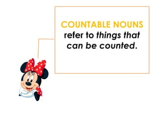 COUNTABLE NOUNS
refer to things that
can be counted.
 