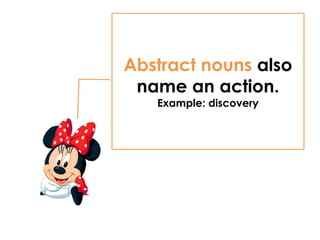 Abstract nouns also
name an action.
Example: discovery
 