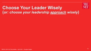 Choose Your Leader Wisely
(or: choose your leadership approach wisely)
15
SIM EA SIG CxO Roundtable – April 2021 - Douglas Hegley
 