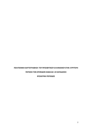 2
ΠΟΛΙΤΙΣΜΙΚΗ ΧΑΡΤΟΓΡΑΦΗΣΗ ΤΟΥ ΠΡΟΣΦΥΓΙΚΟΥ ΕΛΛΗΝΙΣΜΟΥ ΣΤΗΝ ΕΥΡΥΤΕΡΗ
ΠΕΡΙΟΧΗ ΤΩΝ ΚΡΗΝΙΔΩΝ ΚΑΒΑΛΑΣ :ΟΙ ΚΑΠΑΔΟΚΕΣ
ΒΥΖΑΝΤΙΝΗ ΠΕΡΙΟΔΟΣ
 