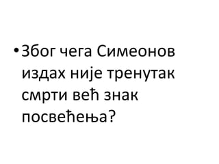 •Због чега Симеонов
издах није тренутак
смрти већ знак
посвећења?
 