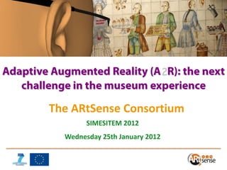 The ARtSense Consortium
        SIMESITEM 2012
  Wednesday 25th January 2012
 
