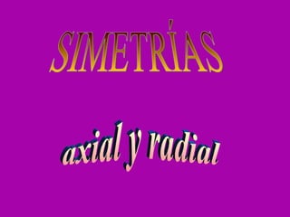SIMETRÍAS axial y radial 