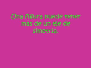 Una figura puede tener
  más de un eje de
       simetría.
 