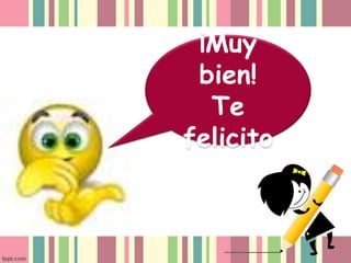 ¡Muy 
bien! 
Te 
felicito 
