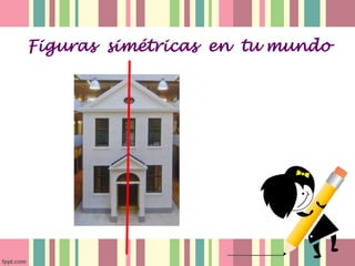 Figuras simétricas en tu mundo 
 