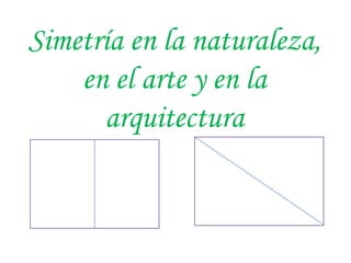 Simetría en la naturaleza,
en el arte y en la
arquitectura

 