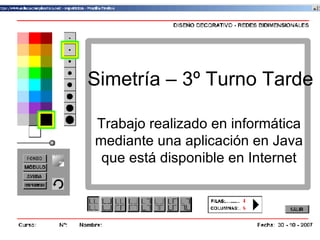 Simetría – 3º Turno Tarde Trabajo realizado en informática mediante una aplicación en Java que está disponible en Internet 