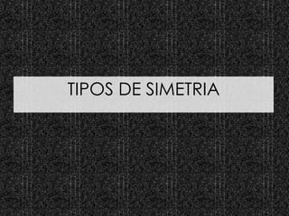 TIPOS DE SIMETRIA
 