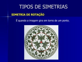 TIPOS DE SIMETRIAS SIMETRIA DE ROTAÇÃO É quando a imagem gira em torno de um ponto. 