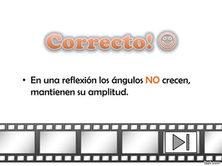 • En una reflexión los ángulos NO crecen,
  mantienen su amplitud.
 