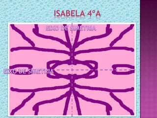 Gregório 4ºA
Eixo de
simetria
Eixo de
simetria
 