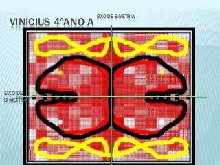 VINICIUS 4ºANO A
EIXO DE SIMETRIA
EIXO DE
SIMETRIA
 