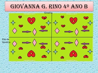 Eixo de
Simetria
Eixo de
Simetria
Giovanna G. Rino 4º ano B
 