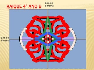 Eixo de
Simetria
Eixo de
Simetria
KAIQUE 4º ANO B
 